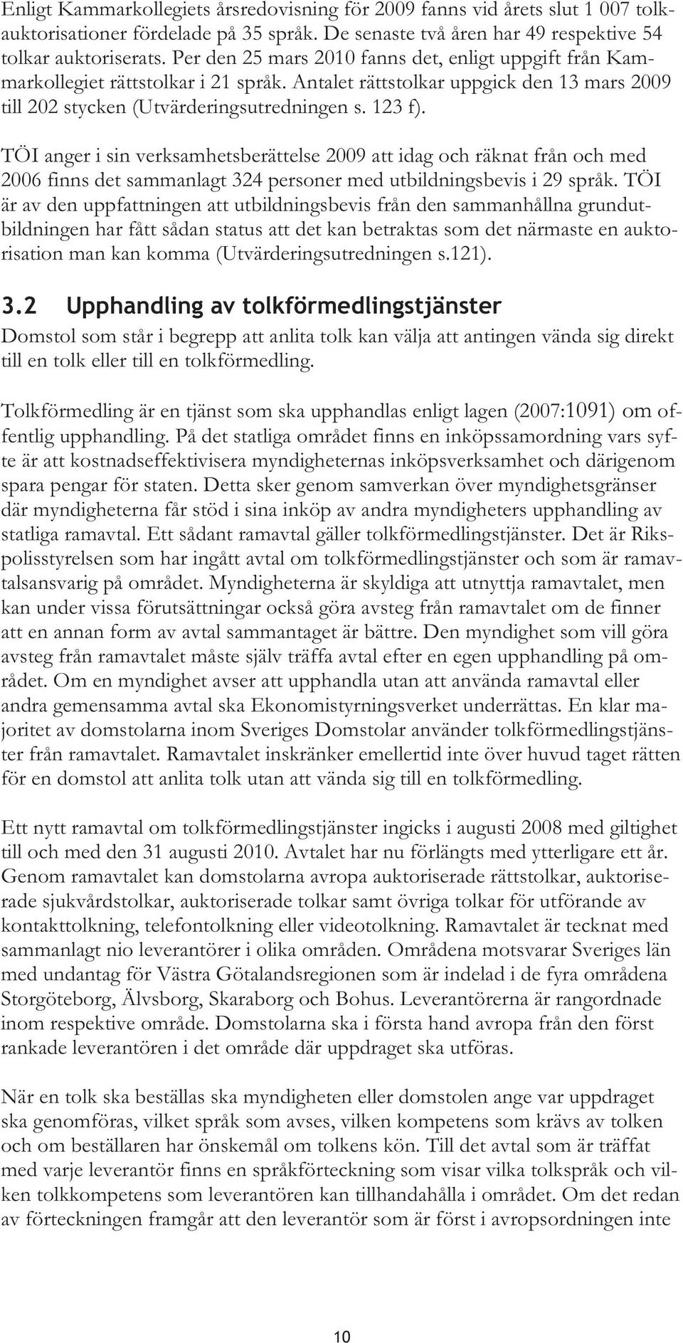 TÖI anger i sin verksamhetsberättelse 2009 att idag och räknat från och med 2006 finns det sammanlagt 324 personer med utbildningsbevis i 29 språk.