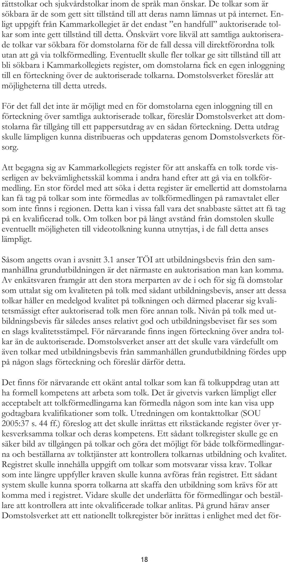 Önskvärt vore likväl att samtliga auktoriserade tolkar var sökbara för domstolarna för de fall dessa vill direktförordna tolk utan att gå via tolkförmedling.