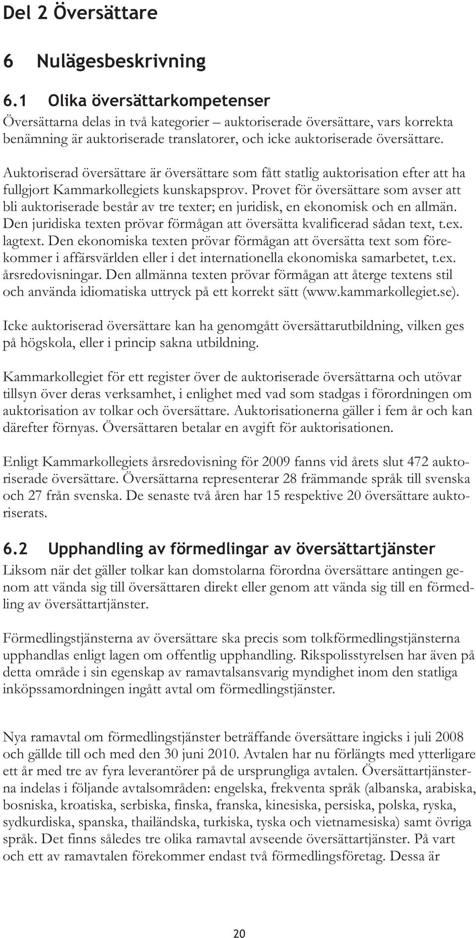 Auktoriserad översättare är översättare som fått statlig auktorisation efter att ha fullgjort Kammarkollegiets kunskapsprov.