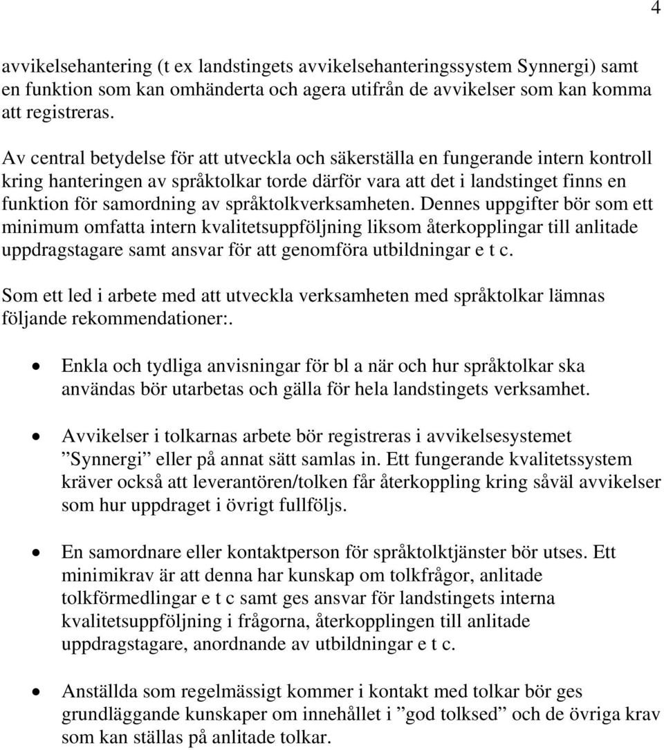 språktolkverksamheten. Dennes uppgifter bör som ett minimum omfatta intern kvalitetsuppföljning liksom återkopplingar till anlitade uppdragstagare samt ansvar för att genomföra utbildningar e t c.