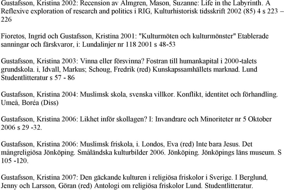 sanningar och färskvaror, i: Lundalinjer nr 118 2001 s 48-53 Gustafsson, Kristina 2003: Vinna eller försvinna? Fostran till humankapital i 2000-talets grundskola.