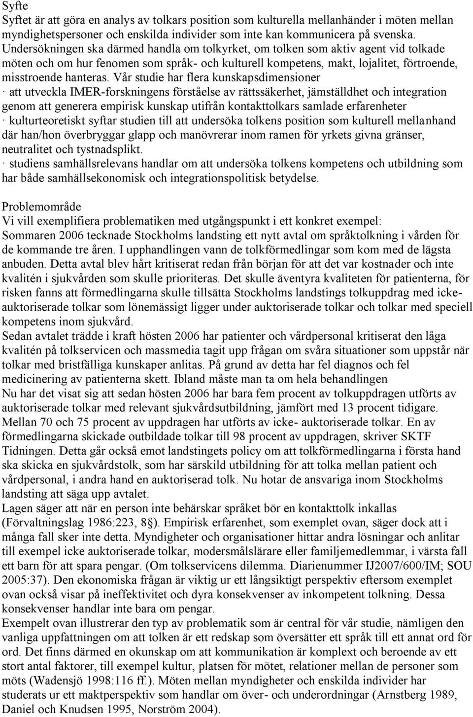 Vår studie har flera kunskapsdimensioner att utveckla IMER-forskningens förståelse av rättssäkerhet, jämställdhet och integration genom att generera empirisk kunskap utifrån kontakttolkars samlade