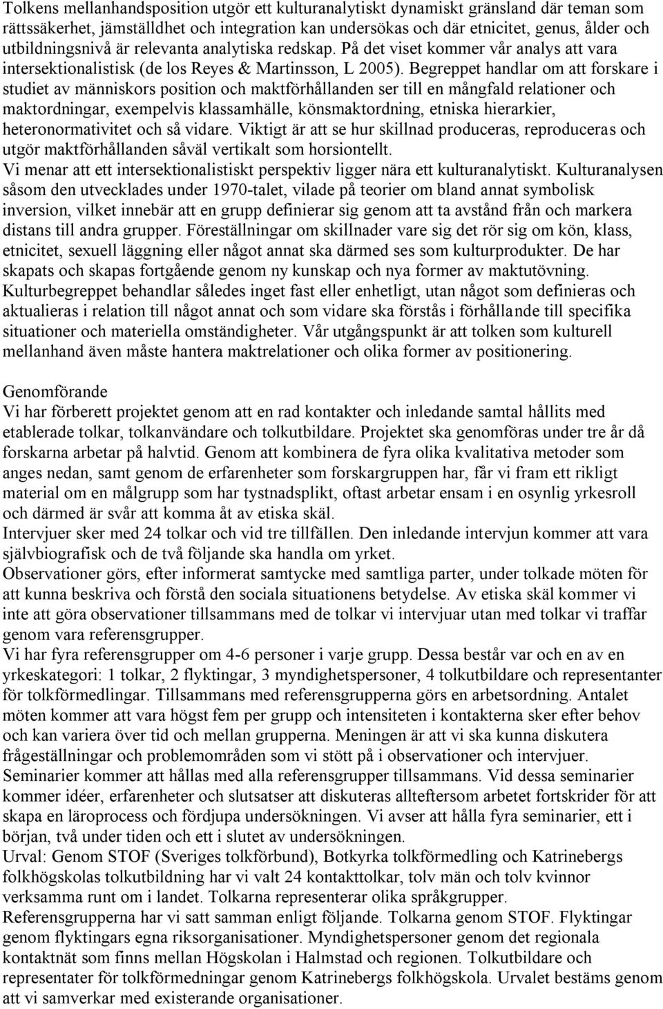 Begreppet handlar om att forskare i studiet av människors position och maktförhållanden ser till en mångfald relationer och maktordningar, exempelvis klassamhälle, könsmaktordning, etniska