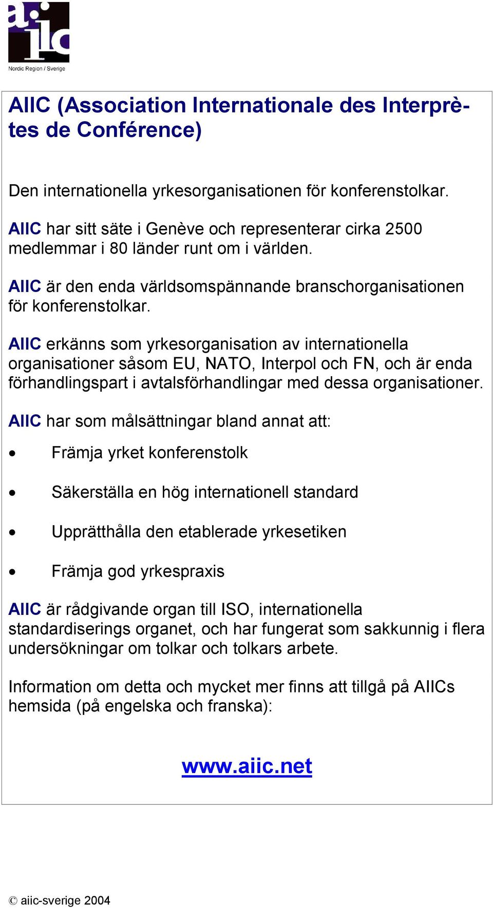 AIIC erkänns som yrkesorganisation av internationella organisationer såsom EU, NATO, Interpol och FN, och är enda förhandlingspart i avtalsförhandlingar med dessa organisationer.