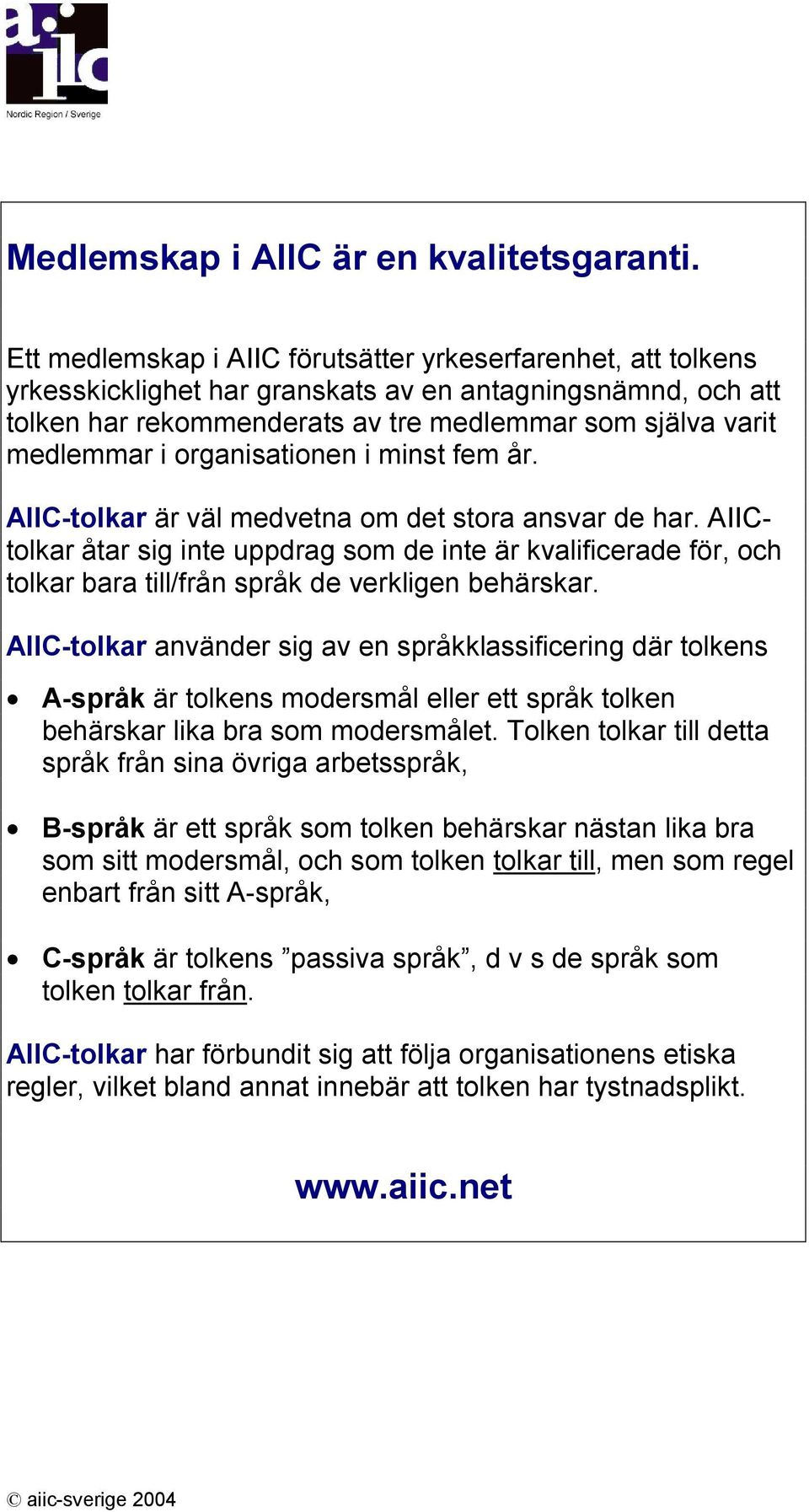 organisationen i minst fem år. AIIC-tolkar är väl medvetna om det stora ansvar de har.