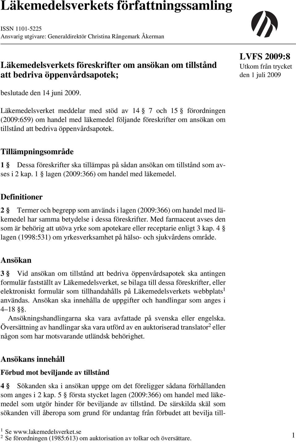 Läkemedelsverket meddelar med stöd av 14 7 och 15 förordningen (2009:659) om handel med läkemedel följande föreskrifter om ansökan om tillstånd att bedriva öppenvårdsapotek.