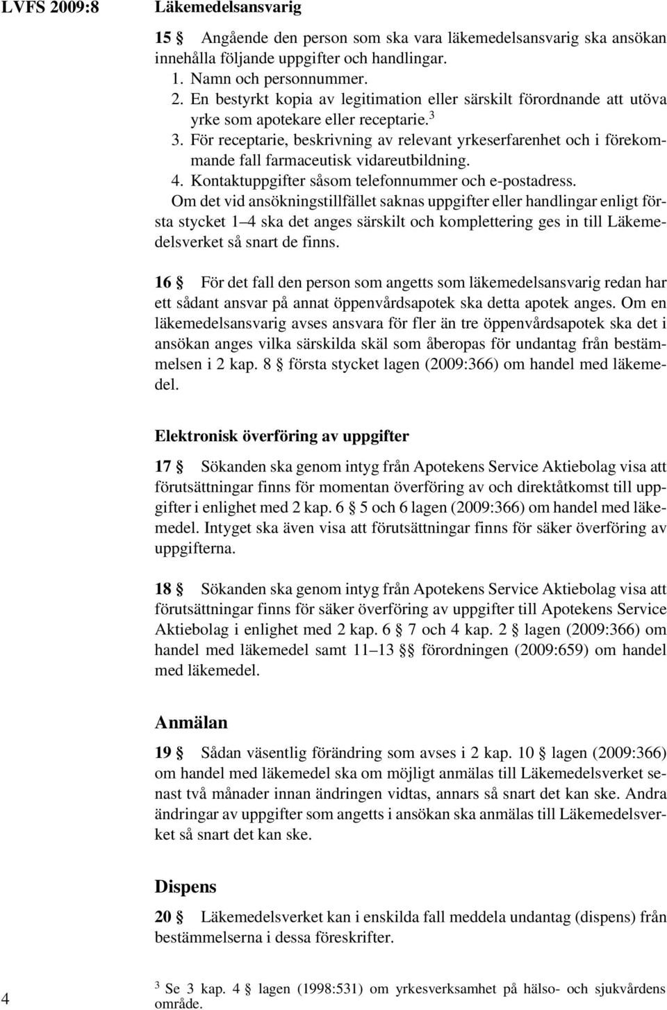 För receptarie, beskrivning av relevant yrkeserfarenhet och i förekommande fall farmaceutisk vidareutbildning. 4. Kontaktuppgifter såsom telefonnummer och e-postadress.