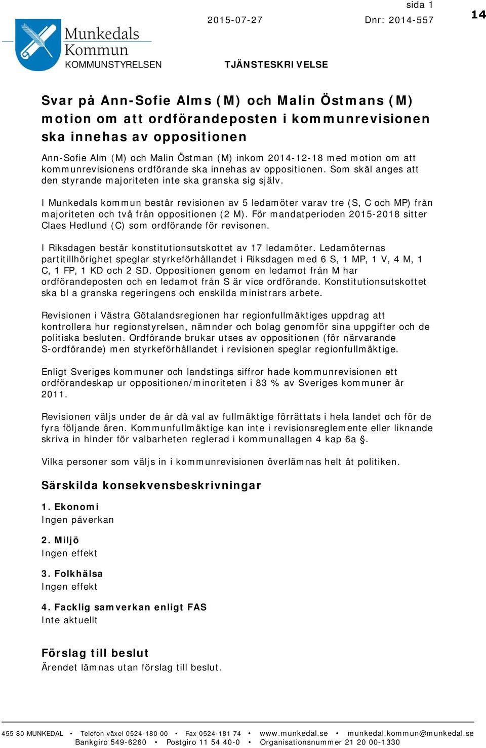 Som skäl anges att den styrande majoriteten inte ska granska sig själv. I Munkedals kommun består revisionen av 5 ledamöter varav tre (S, C och MP) från majoriteten och två från oppositionen (2 M).