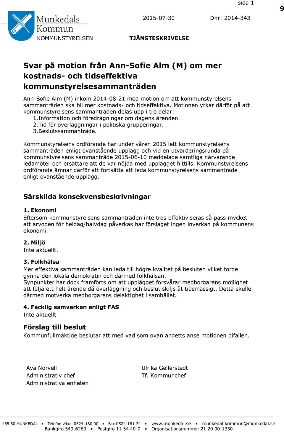 Information och föredragningar om dagens ärenden. 2. Tid för överläggningar i politiska grupperingar. 3. Beslutssammanträde.