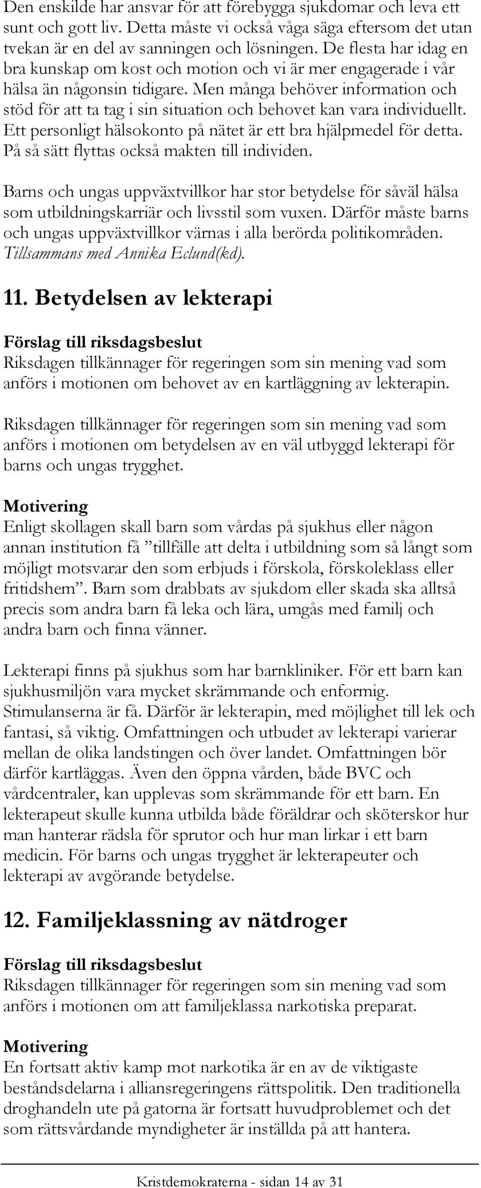 Men många behöver information och stöd för att ta tag i sin situation och behovet kan vara individuellt. Ett personligt hälsokonto på nätet är ett bra hjälpmedel för detta.