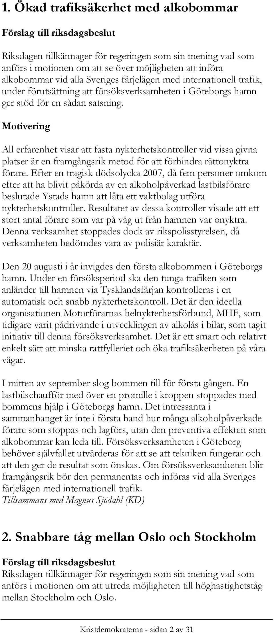 All erfarenhet visar att fasta nykterhetskontroller vid vissa givna platser är en framgångsrik metod för att förhindra rättonyktra förare.