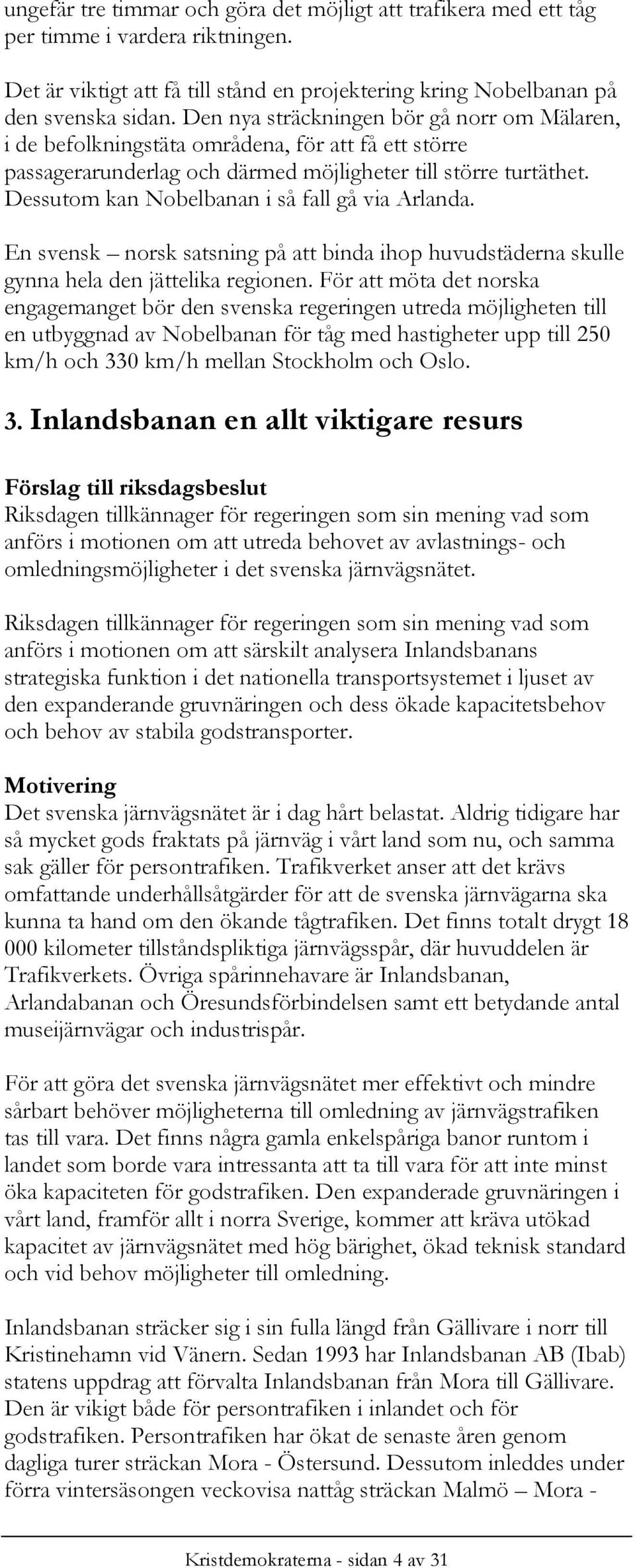 Dessutom kan Nobelbanan i så fall gå via Arlanda. En svensk norsk satsning på att binda ihop huvudstäderna skulle gynna hela den jättelika regionen.