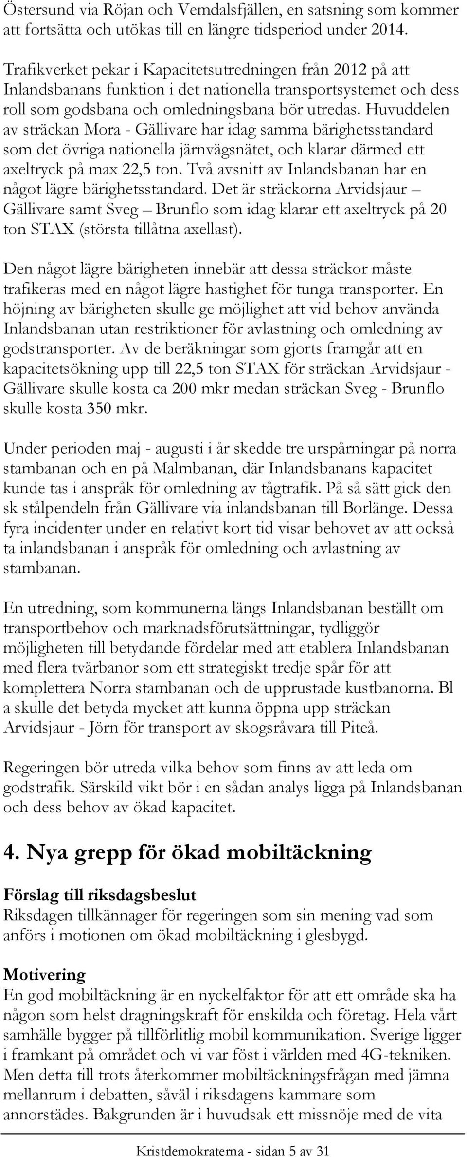 Huvuddelen av sträckan Mora - Gällivare har idag samma bärighetsstandard som det övriga nationella järnvägsnätet, och klarar därmed ett axeltryck på max 22,5 ton.