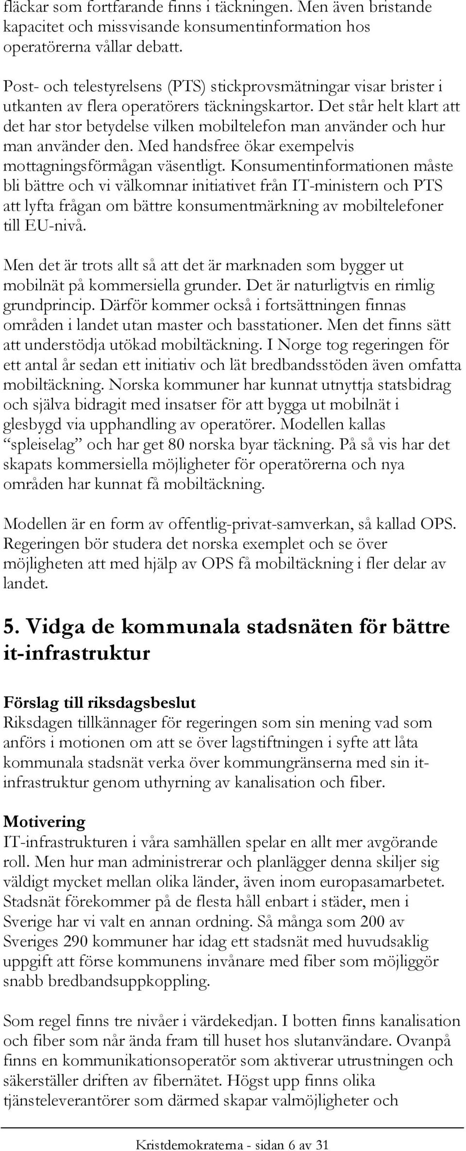 Det står helt klart att det har stor betydelse vilken mobiltelefon man använder och hur man använder den. Med handsfree ökar exempelvis mottagningsförmågan väsentligt.