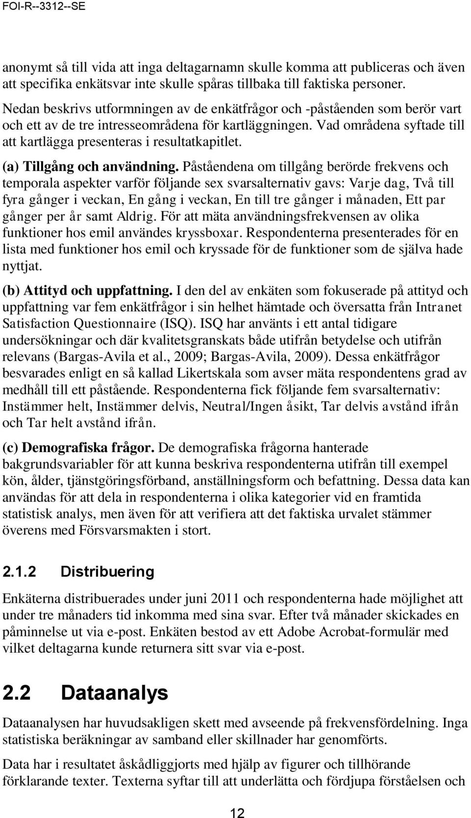 Vad områdena syftade till att kartlägga presenteras i resultatkapitlet. (a) Tillgång och användning.