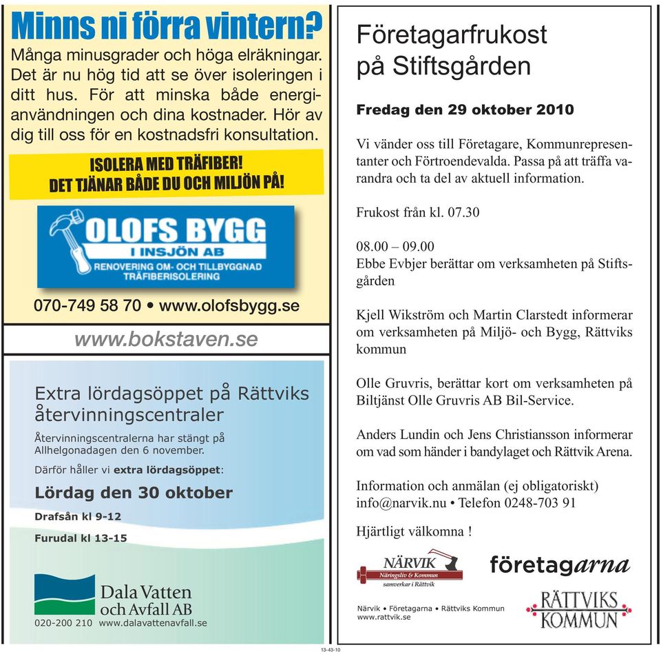 Företagarfrukost på Stiftsgården Fredag den 29 oktober 2010 Vi vänder oss till Företagare, Kommunrepresentanter och Förtroendevalda. Passa på att träffa varandra och ta del av aktuell information.