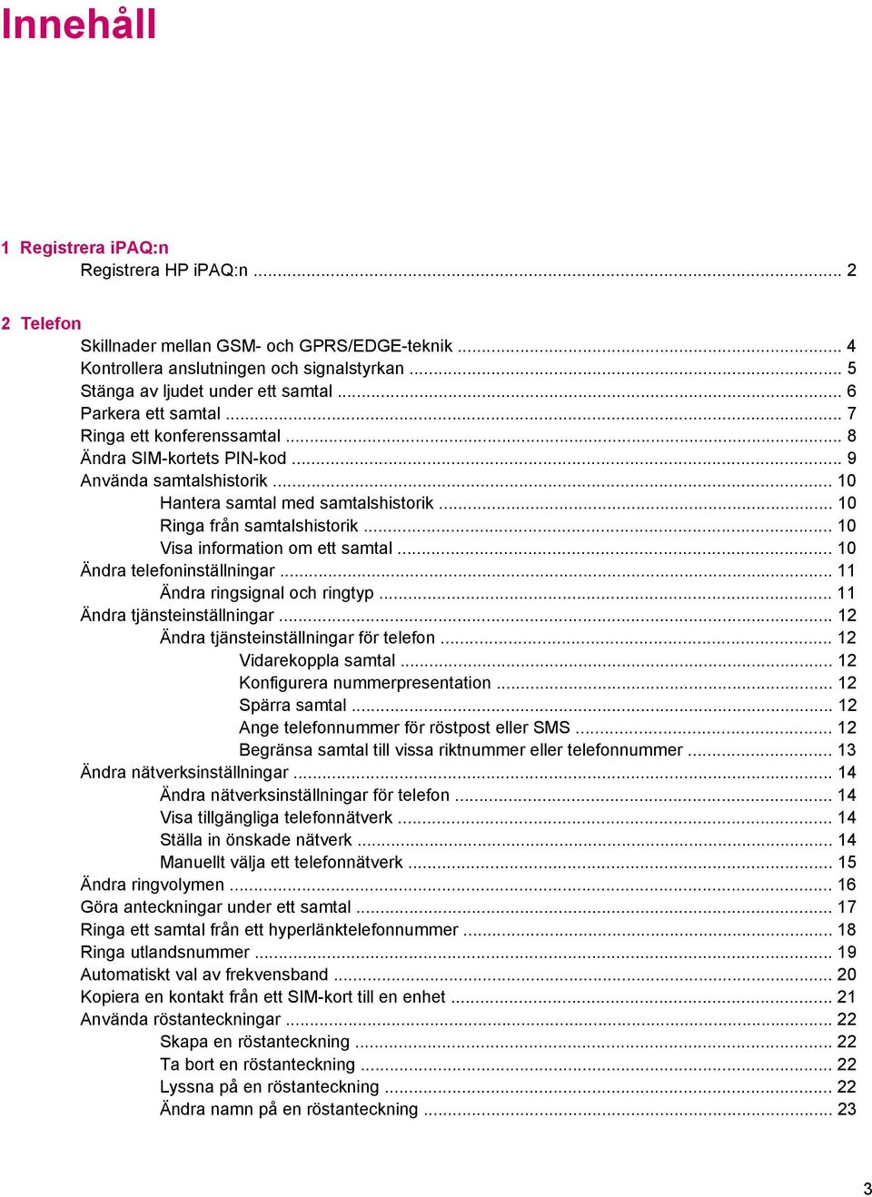 .. 10 Visa information om ett samtal... 10 Ändra telefoninställningar... 11 Ändra ringsignal och ringtyp... 11 Ändra tjänsteinställningar... 12 Ändra tjänsteinställningar för telefon.