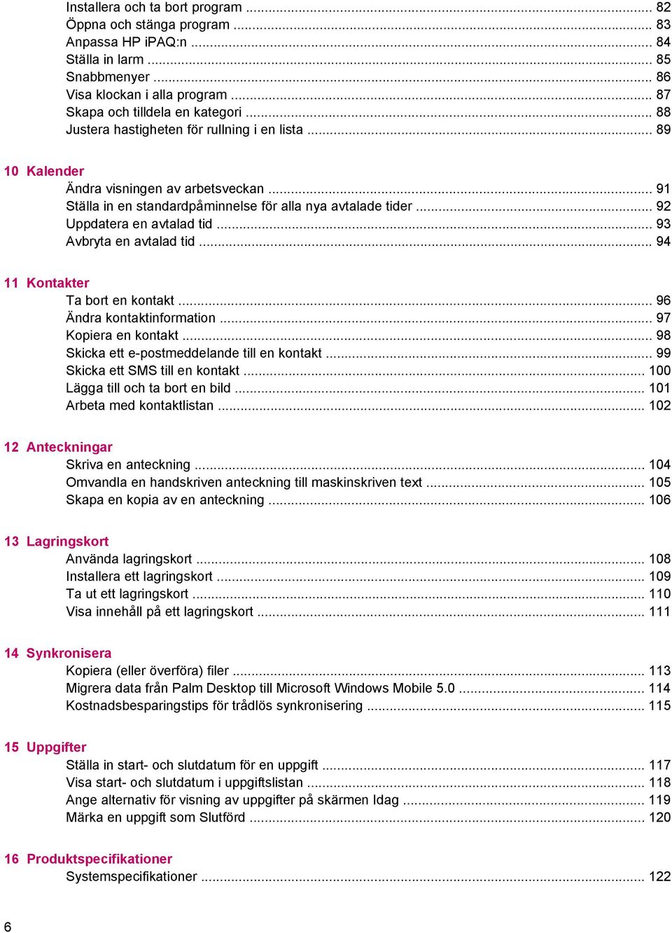 .. 93 Avbryta en avtalad tid... 94 11 Kontakter Ta bort en kontakt... 96 Ändra kontaktinformation... 97 Kopiera en kontakt... 98 Skicka ett e-postmeddelande till en kontakt.