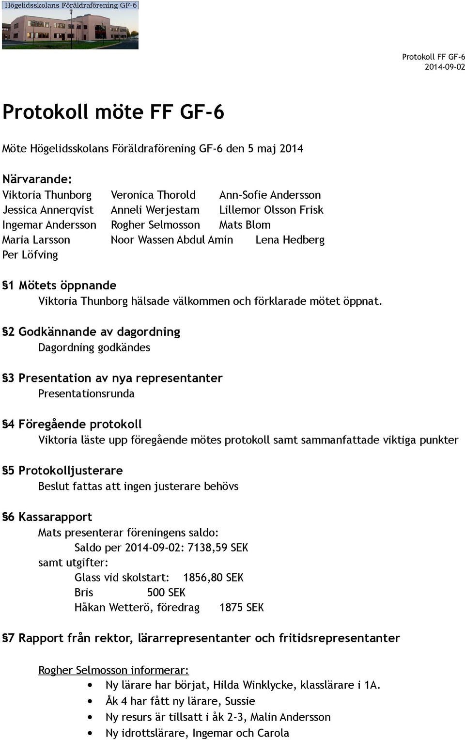 2 Godkännande av dagordning Dagordning godkändes 3 Presentation av nya representanter Presentationsrunda 4 Föregående protokoll Viktoria läste upp föregående mötes protokoll samt sammanfattade