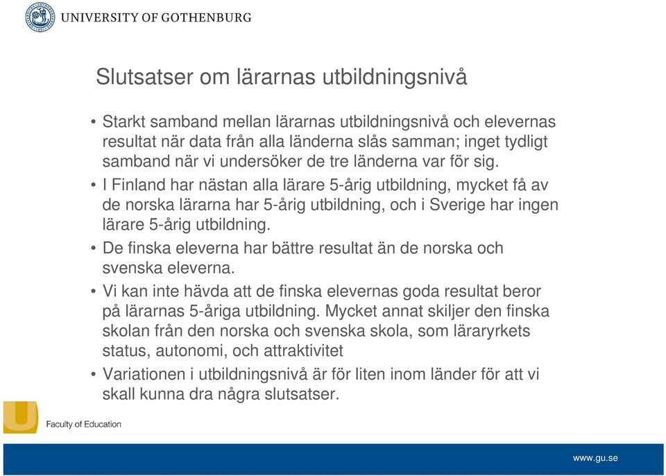 De finska eleverna har bättre resultat än de norska och svenska eleverna. Vi kan inte hävda att de finska elevernas goda resultat beror på lärarnas 5-åriga utbildning.