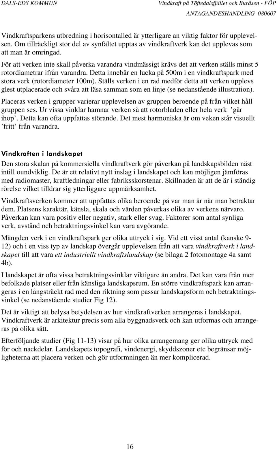 Detta innebär en lucka på 500m i en vindkraftspark med stora verk (rotordiameter 100m).