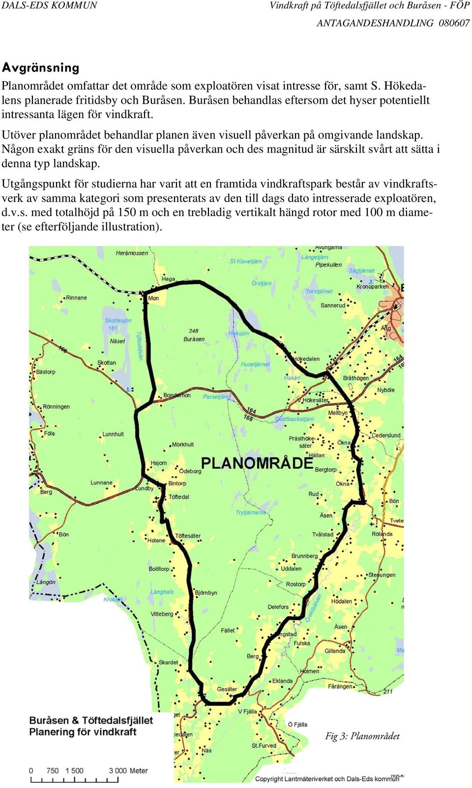 Någon exakt gräns för den visuella påverkan och des magnitud är särskilt svårt att sätta i denna typ landskap.