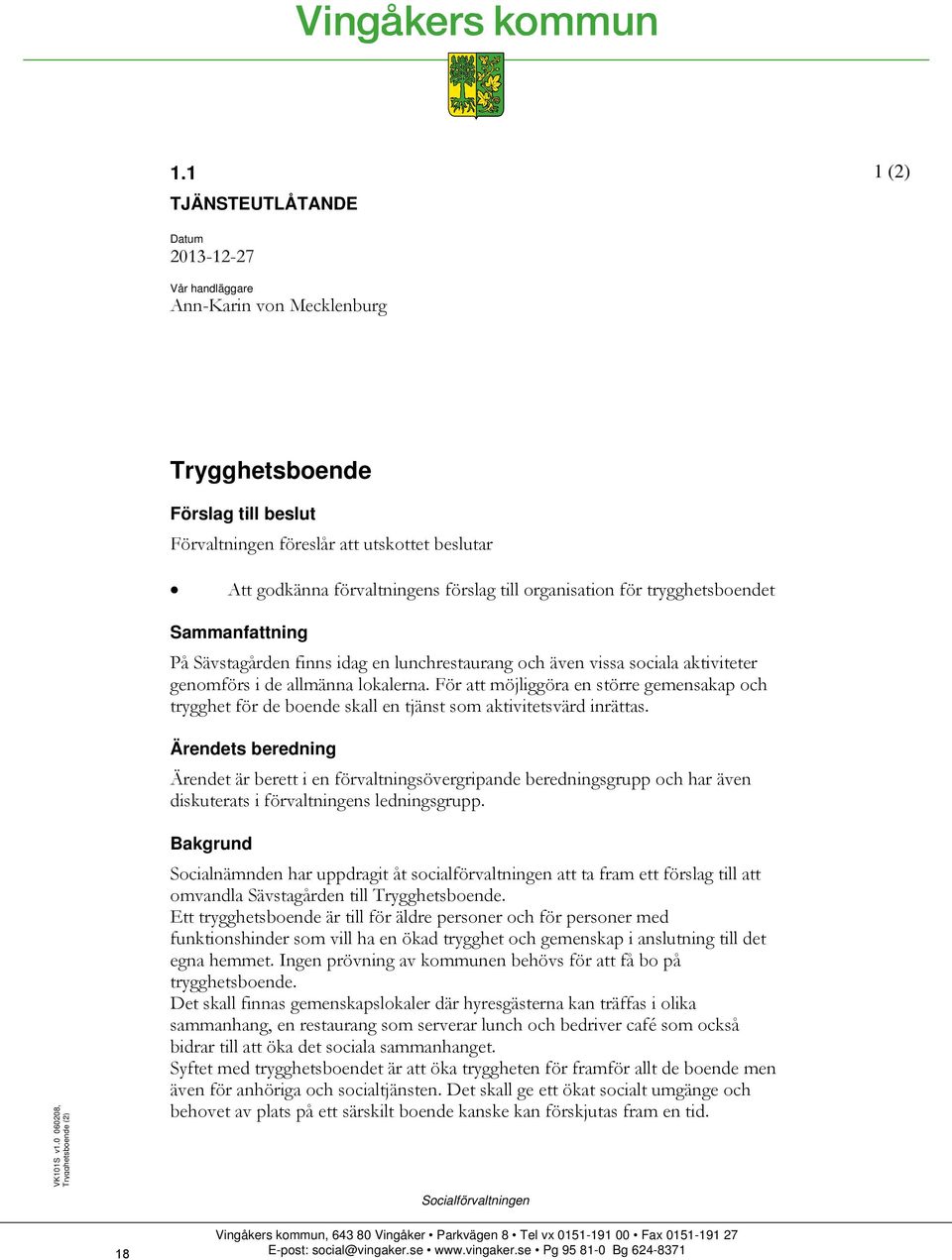 För att möjliggöra en större gemensakap och trygghet för de boende skall en tjänst som aktivitetsvärd inrättas.