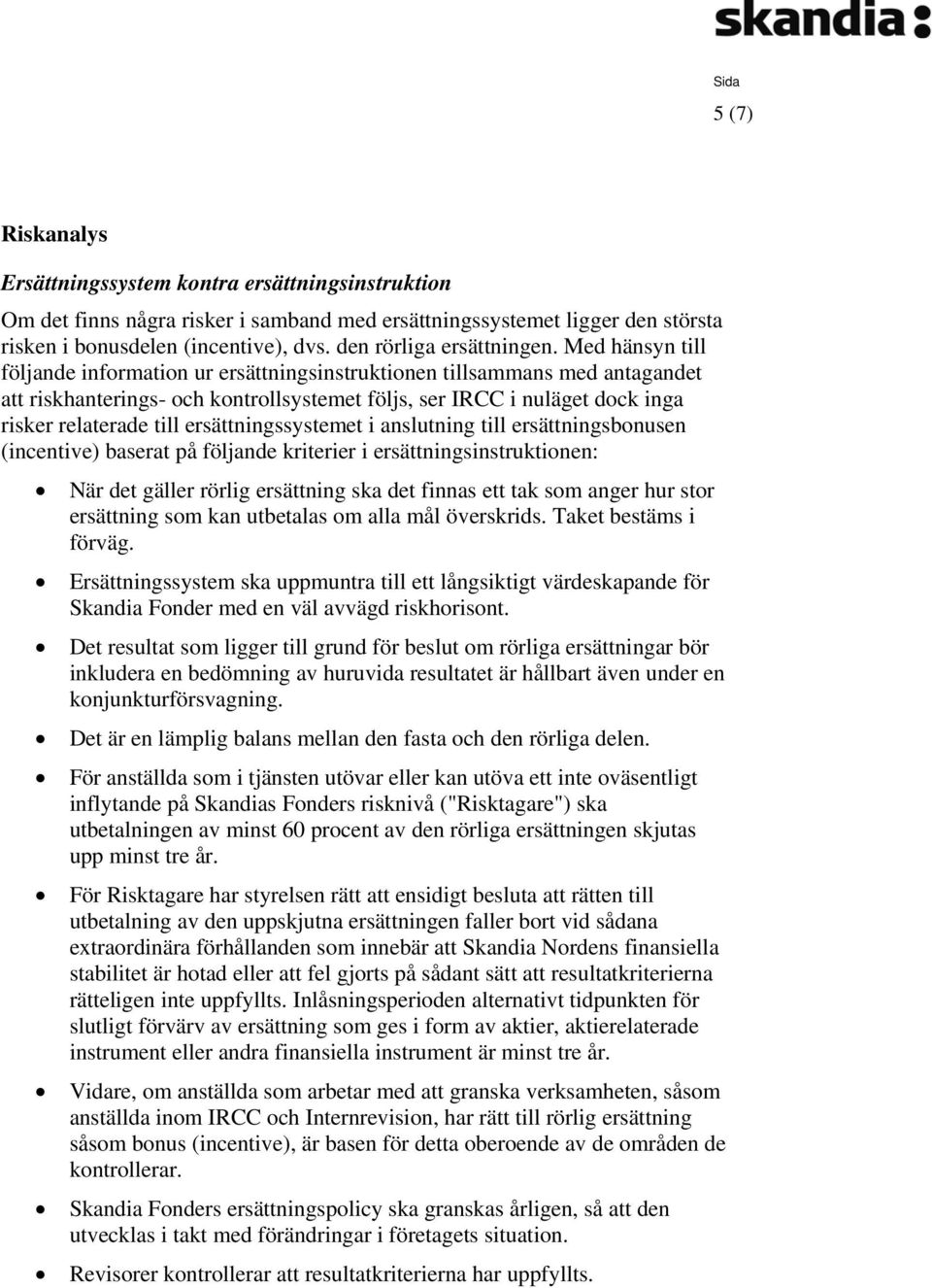 Med hänsyn till följande information ur ersättningsinstruktionen tillsammans med antagandet att riskhanterings- och kontrollsystemet följs, ser IRCC i nuläget dock inga risker relaterade till