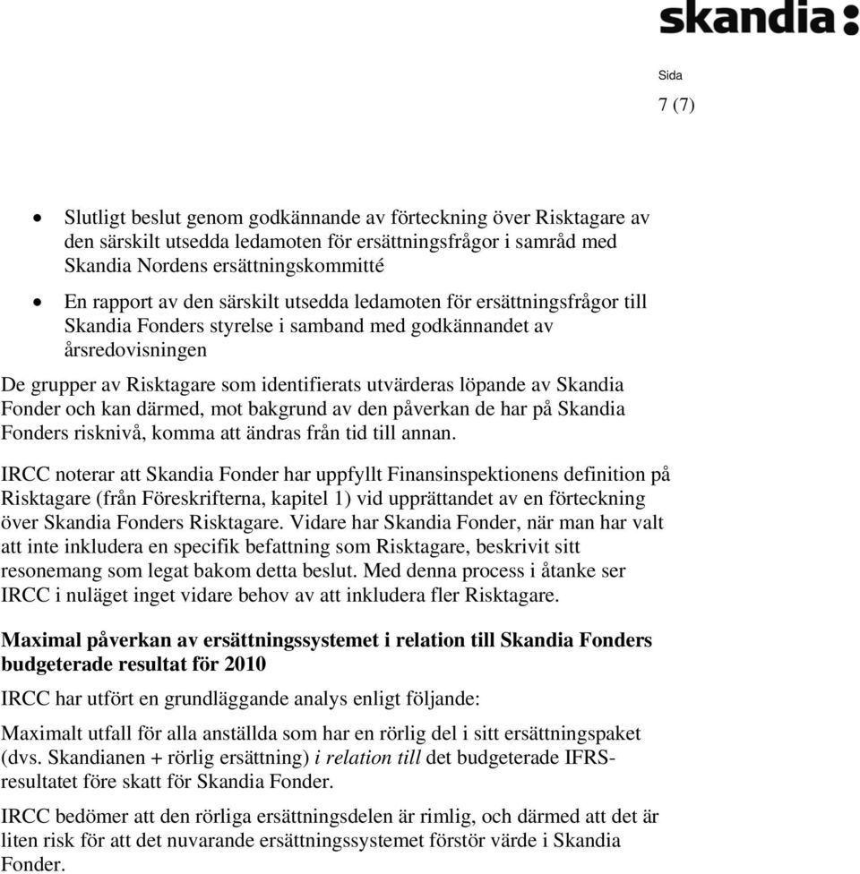 Fonder och kan därmed, mot bakgrund av den påverkan de har på Skandia Fonders risknivå, komma att ändras från tid till annan.