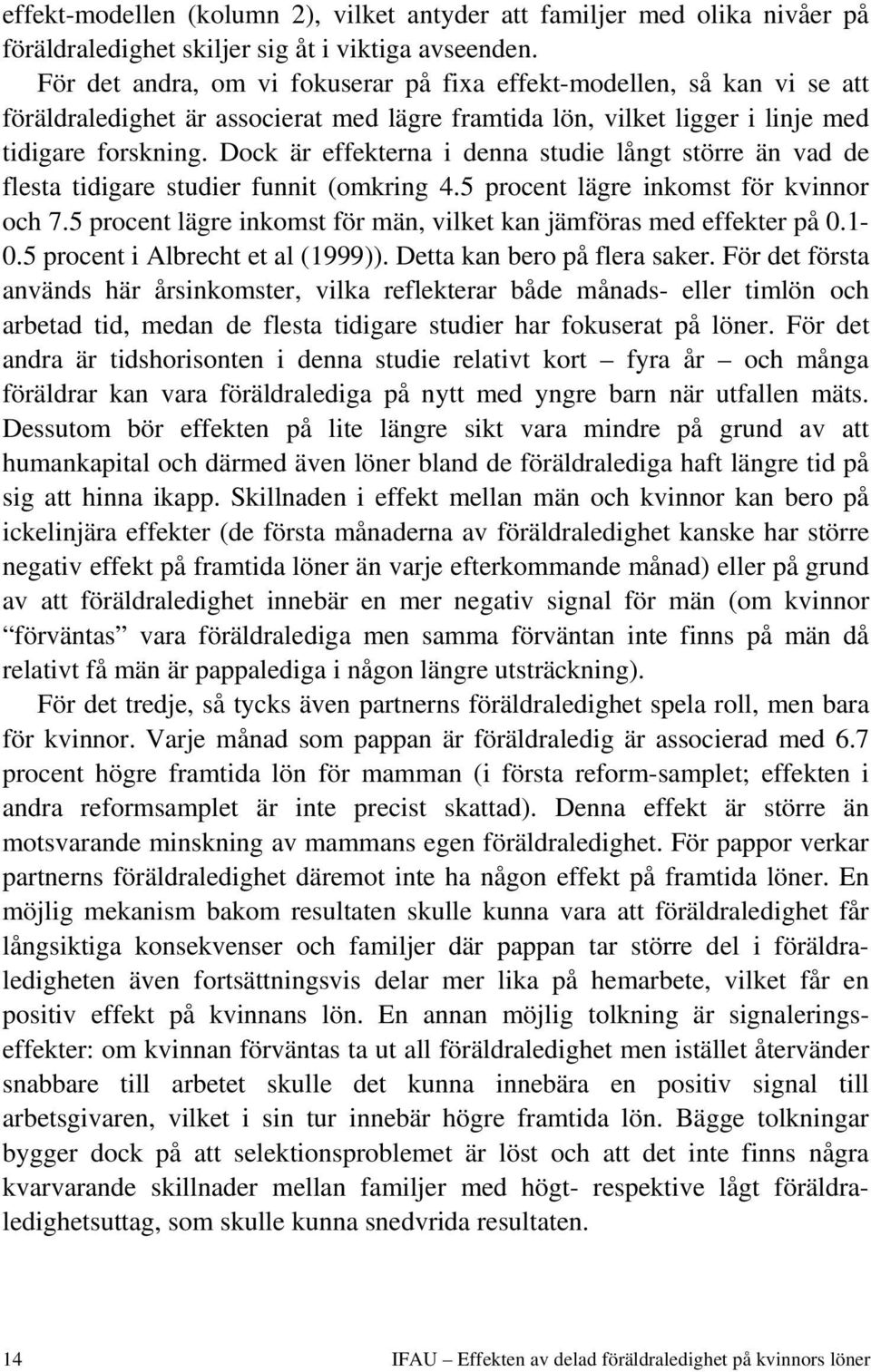 Dock är effekterna i denna studie långt större än vad de flesta tidigare studier funnit (omkring 4.5 procent lägre inkomst för kvinnor och 7.