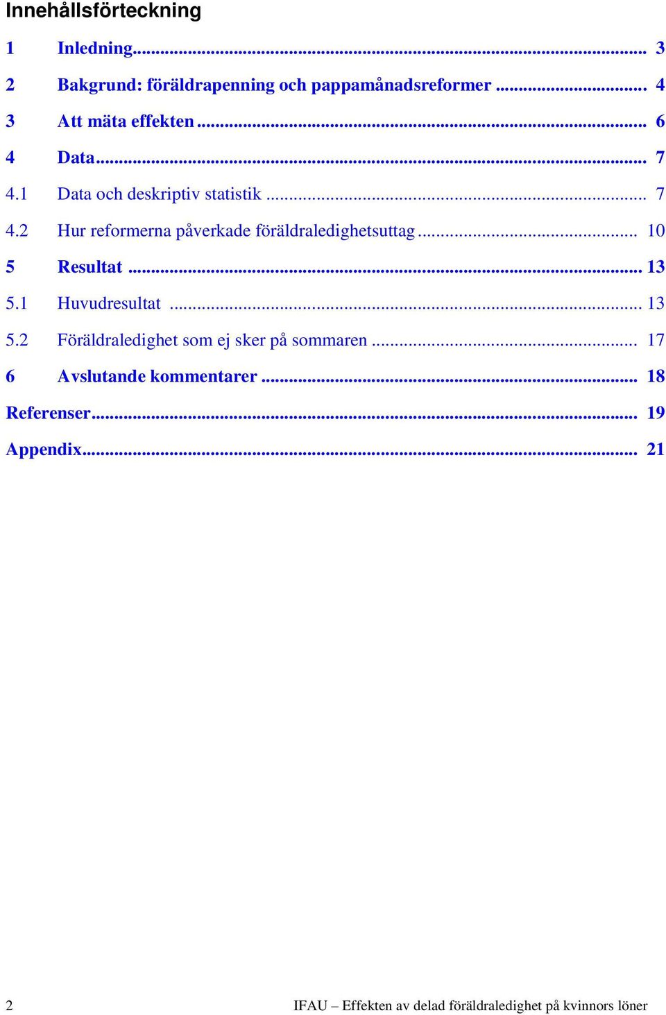 .. 10 5 Resultat... 13 5.1 Huvudresultat... 13 5.2 Föräldraledighet som ej sker på sommaren.