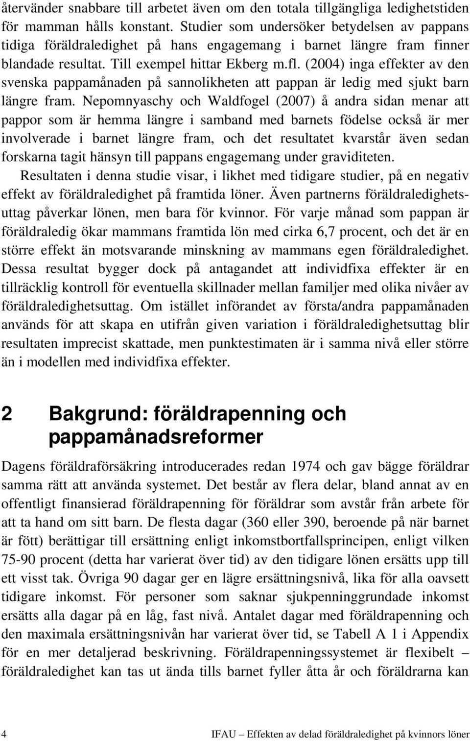 (2004) inga effekter av den svenska pappamånaden på sannolikheten att pappan är ledig med sjukt barn längre fram.