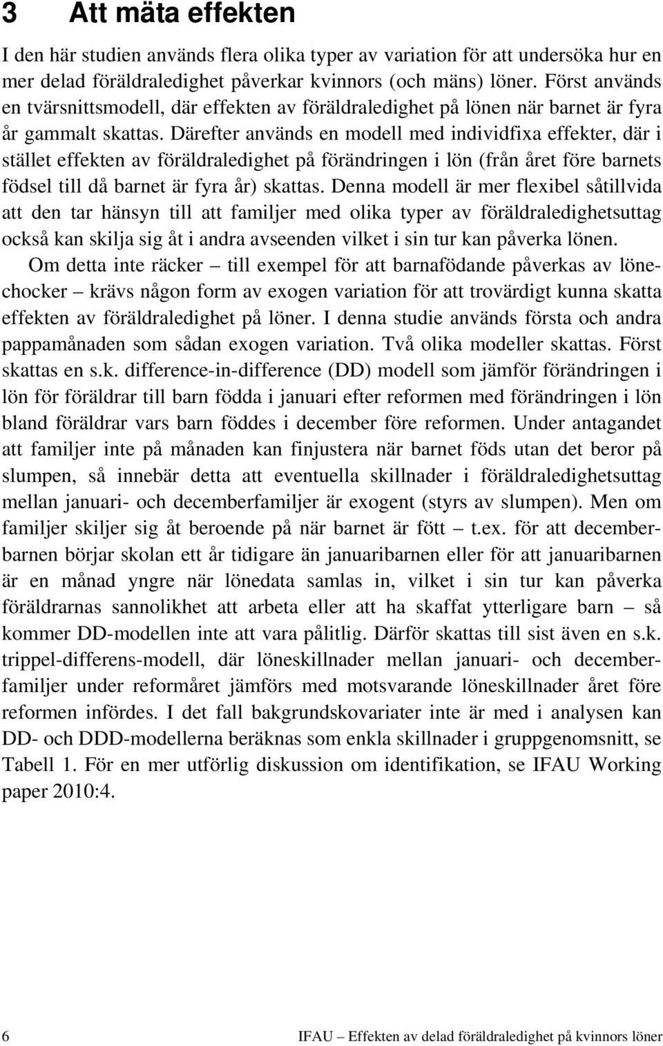 Därefter används en modell med individfixa effekter, där i stället effekten av föräldraledighet på förändringen i lön (från året före barnets födsel till då barnet är fyra år) skattas.