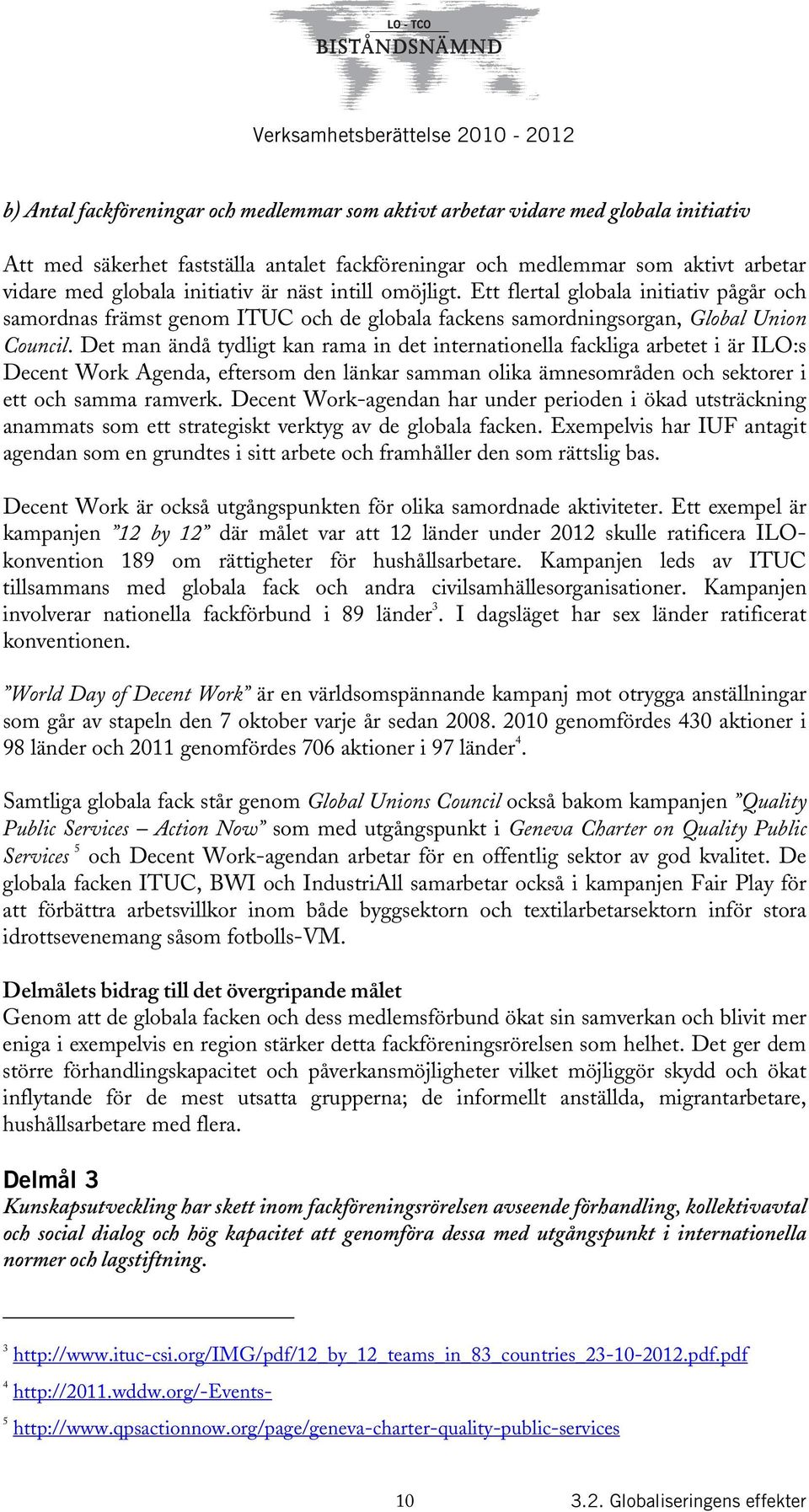 Det man ändå tydligt kan rama in det internationella fackliga arbetet i är ILO:s Decent Work Agenda, eftersom den länkar samman olika ämnesområden och sektorer i ett och samma ramverk.