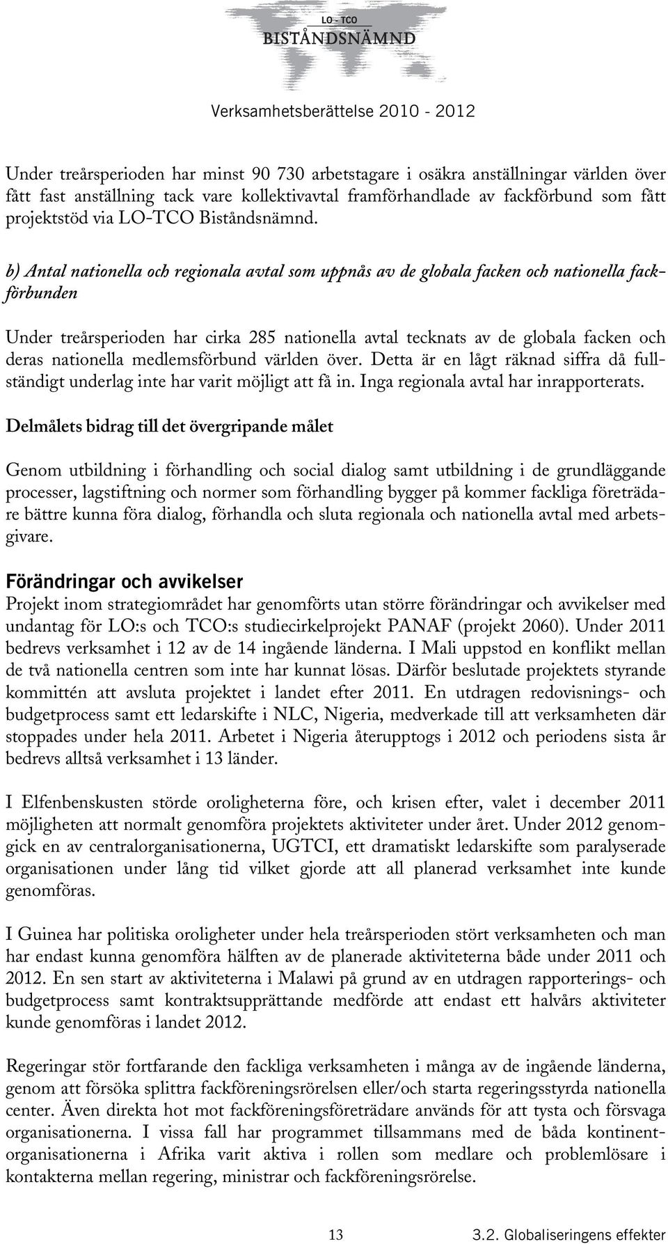 b) Antal nationella och regionala avtal som uppnås av de globala facken och nationella fackförbunden Under treårsperioden har cirka 285 nationella avtal tecknats av de globala facken och deras