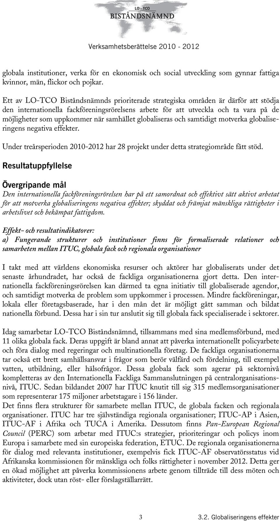 samhället globaliseras och samtidigt motverka globaliseringens negativa effekter. Under treårsperioden 2010-2012 har 28 projekt under detta strategiområde fått stöd.