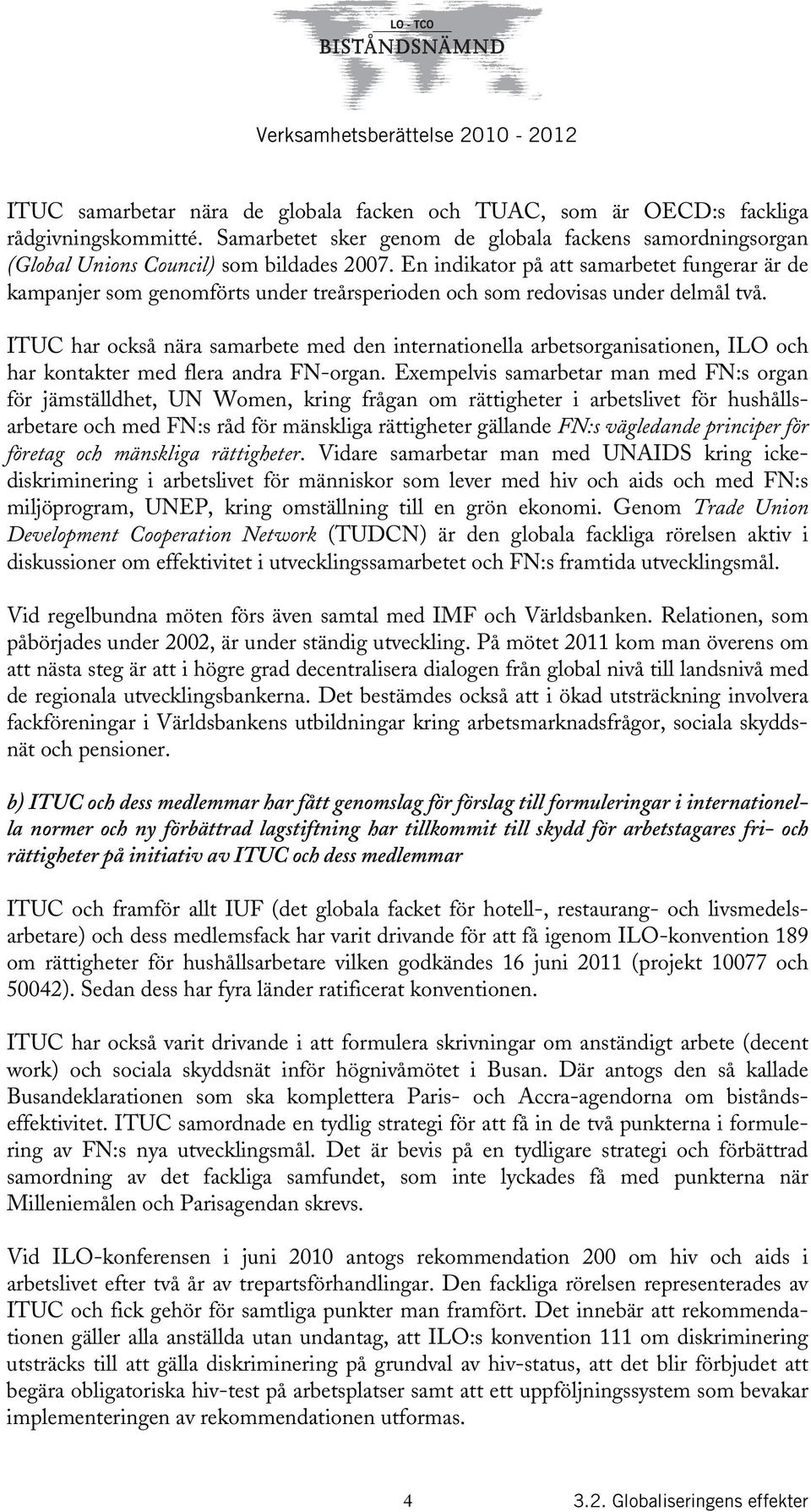 ITUC har också nära samarbete med den internationella arbetsorganisationen, ILO och har kontakter med flera andra FN-organ.