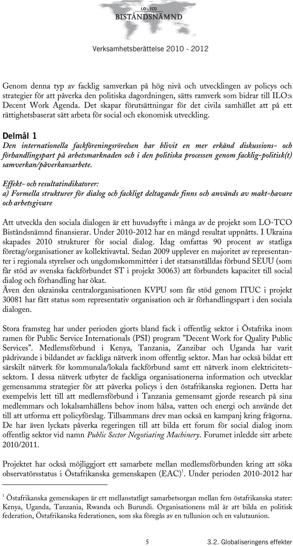 Delmål 1 Den internationella fackföreningsrörelsen har blivit en mer erkänd diskussions- och förhandlingspart på arbetsmarknaden och i den politiska processen genom facklig-politisk(t)