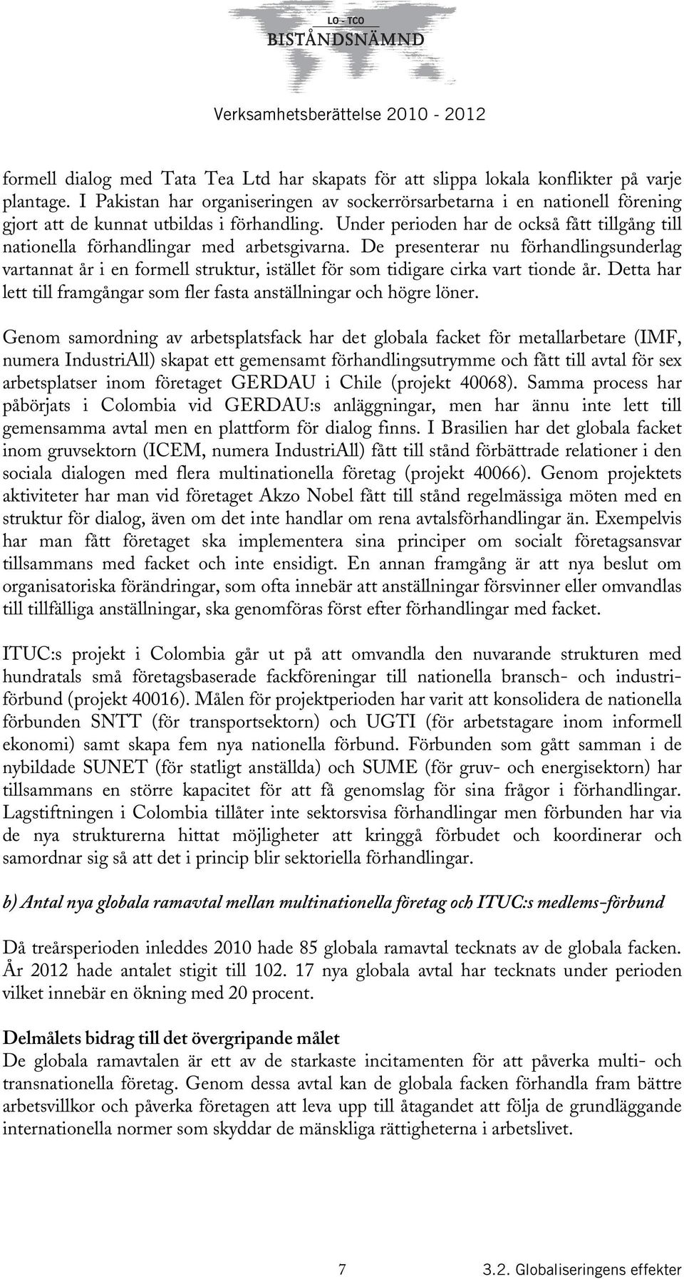 Under perioden har de också fått tillgång till nationella förhandlingar med arbetsgivarna.