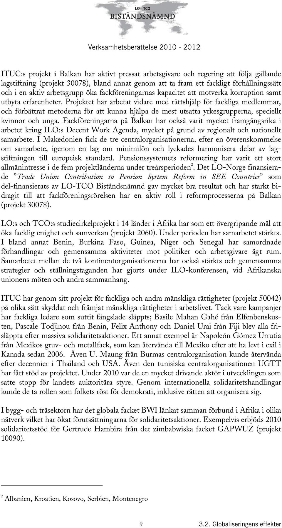 Projektet har arbetat vidare med rättshjälp för fackliga medlemmar, och förbättrat metoderna för att kunna hjälpa de mest utsatta yrkesgrupperna, speciellt kvinnor och unga.