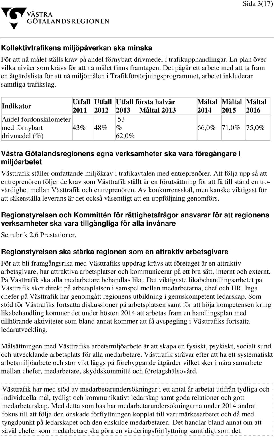 Det pågår ett arbete med att ta fram en åtgärdslista för att nå miljömålen i Trafikförsörjningsprogrammet, arbetet inkluderar samtliga trafikslag.