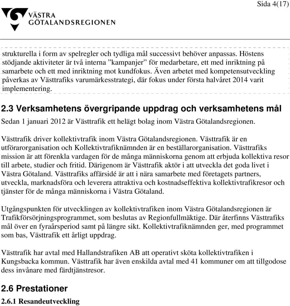 Även arbetet med kompetensutveckling påverkas av Västtrafiks varumärkesstrategi, där fokus under första halvåret 20