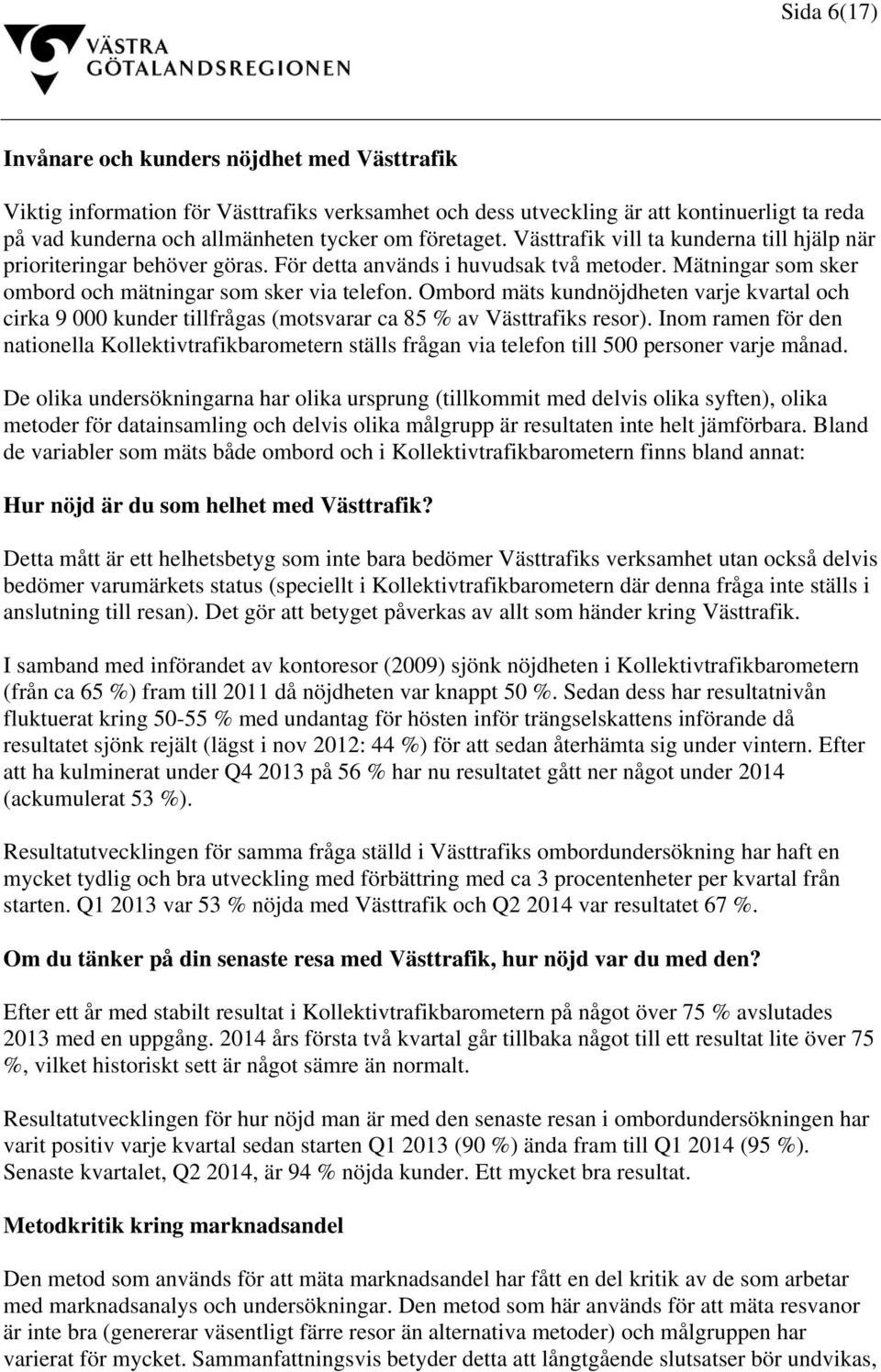 Ombord mäts kundnöjdheten varje kvartal och cirka 9 000 kunder tillfrågas (motsvarar ca 85 % av Västtrafiks resor).