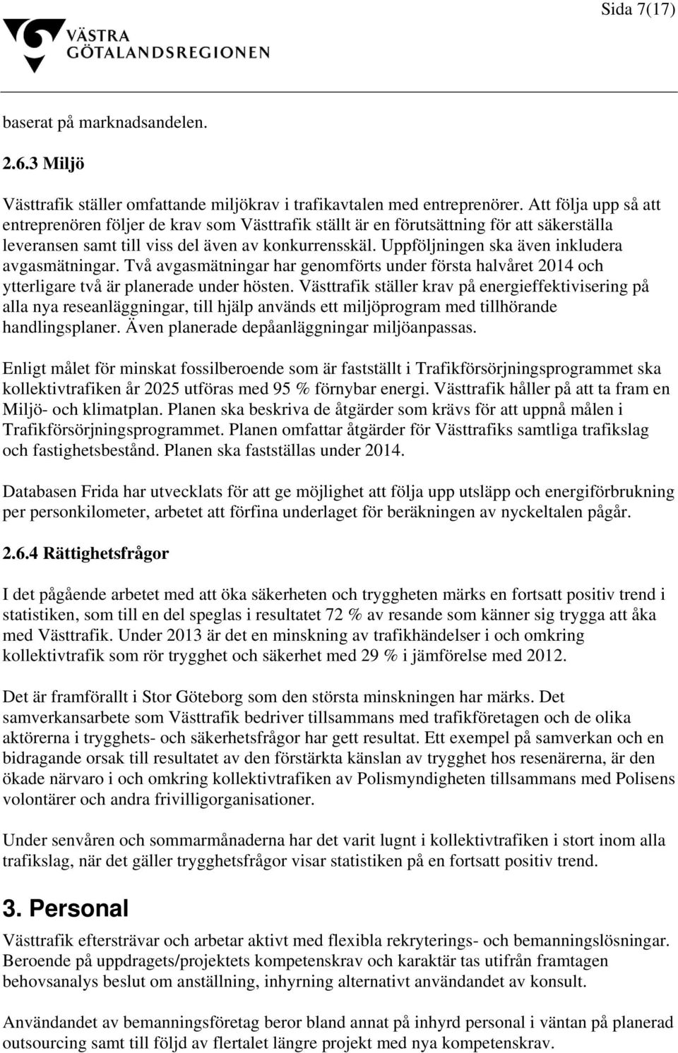 Uppföljningen ska även inkludera avgasmätningar. Två avgasmätningar har genomförts under första halvåret 2014 och ytterligare två är planerade under hösten.