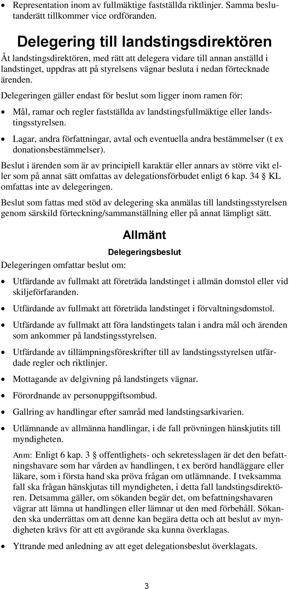 Delegeringen gäller endast för beslut som ligger inom ramen för: Mål, ramar och regler fastställda av landstingsfullmäktige eller landstingsstyrelsen.