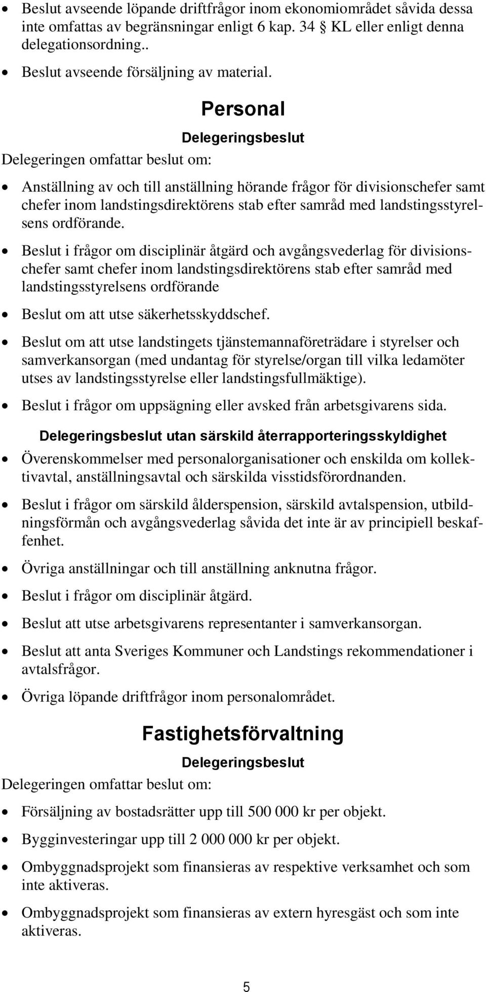 Beslut i frågor om disciplinär åtgärd och avgångsvederlag för divisionschefer samt chefer inom landstingsdirektörens stab efter samråd med landstingsstyrelsens ordförande Beslut om att utse