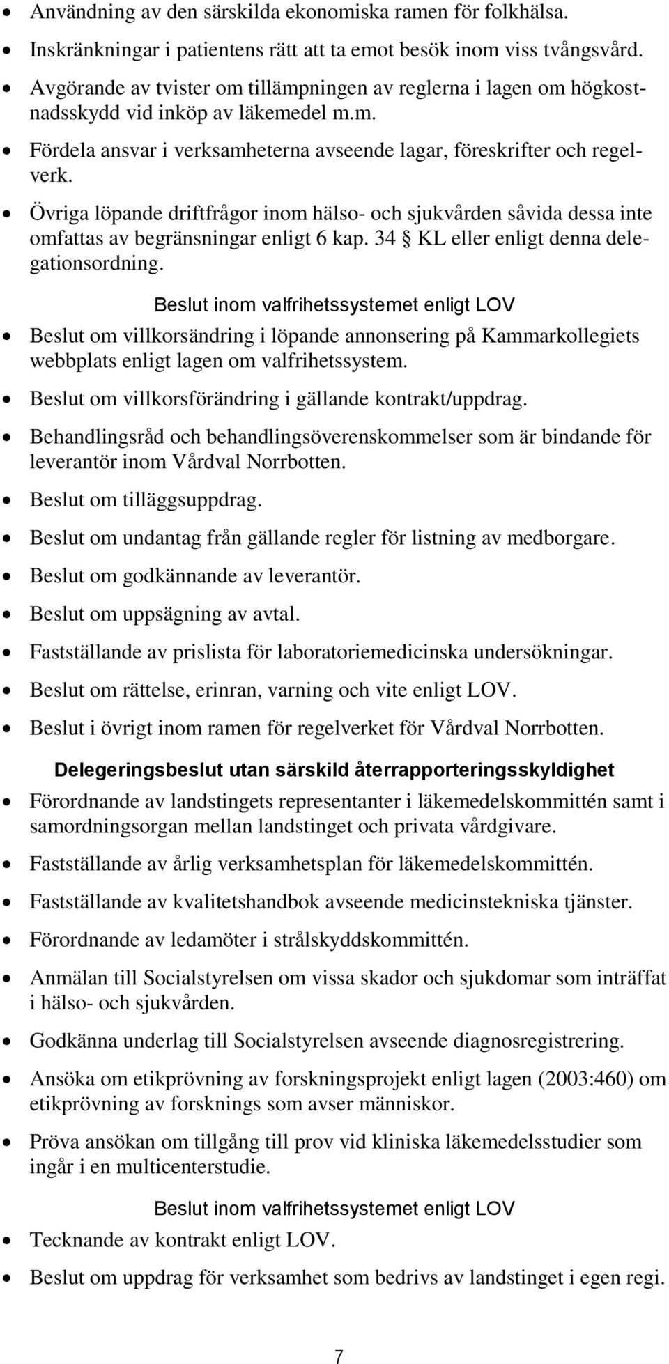 Övriga löpande driftfrågor inom hälso- och sjukvården såvida dessa inte omfattas av begränsningar enligt 6 kap. 34 KL eller enligt denna delegationsordning.