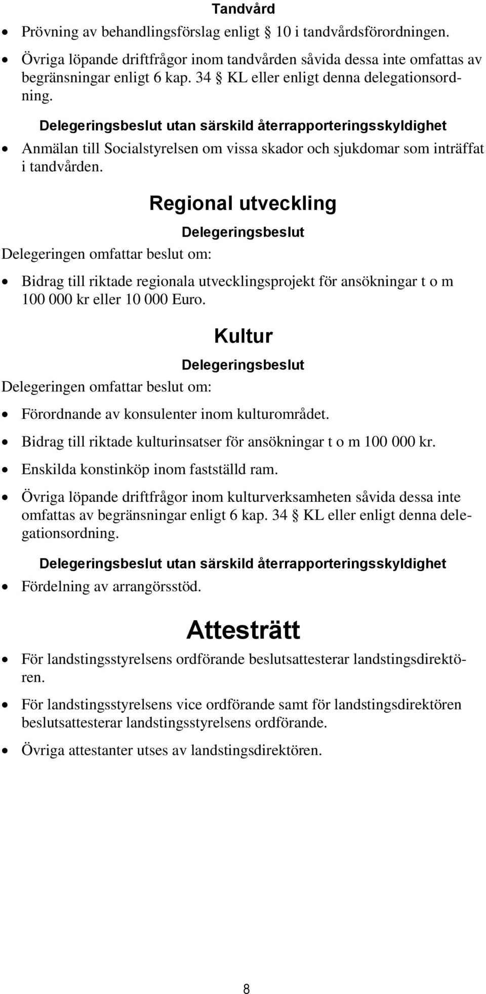 Regional utveckling Bidrag till riktade regionala utvecklingsprojekt för ansökningar t o m 100 000 kr eller 10 000 Euro. Kultur Förordnande av konsulenter inom kulturområdet.