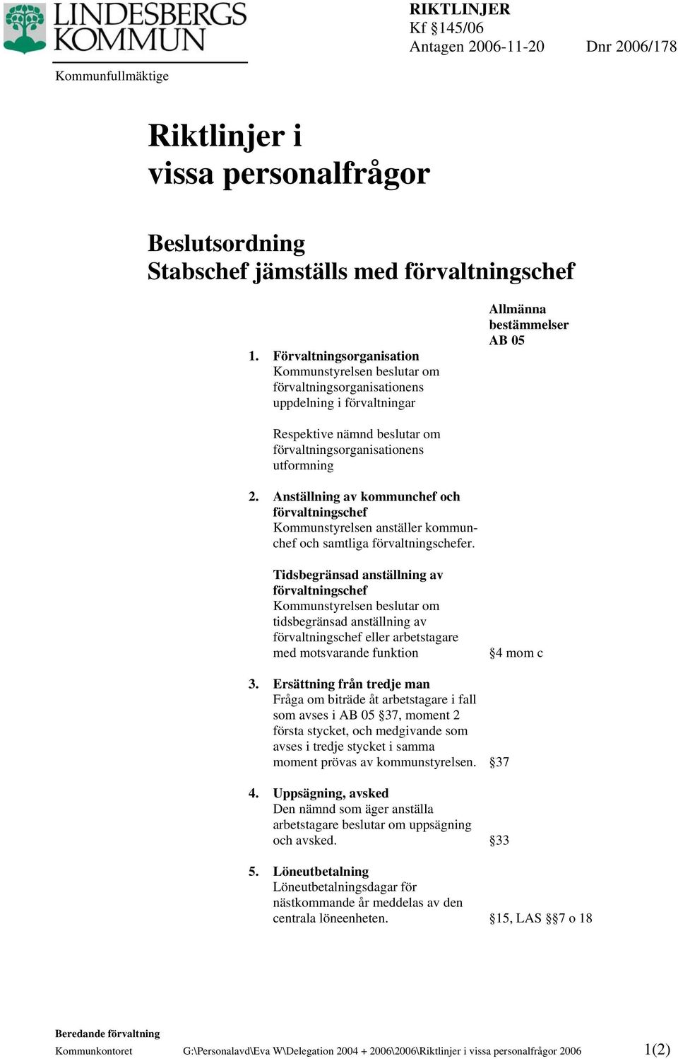 utformning 2. Anställning av kommunchef och förvaltningschef Kommunstyrelsen anställer kommunchef och samtliga förvaltningschefer.