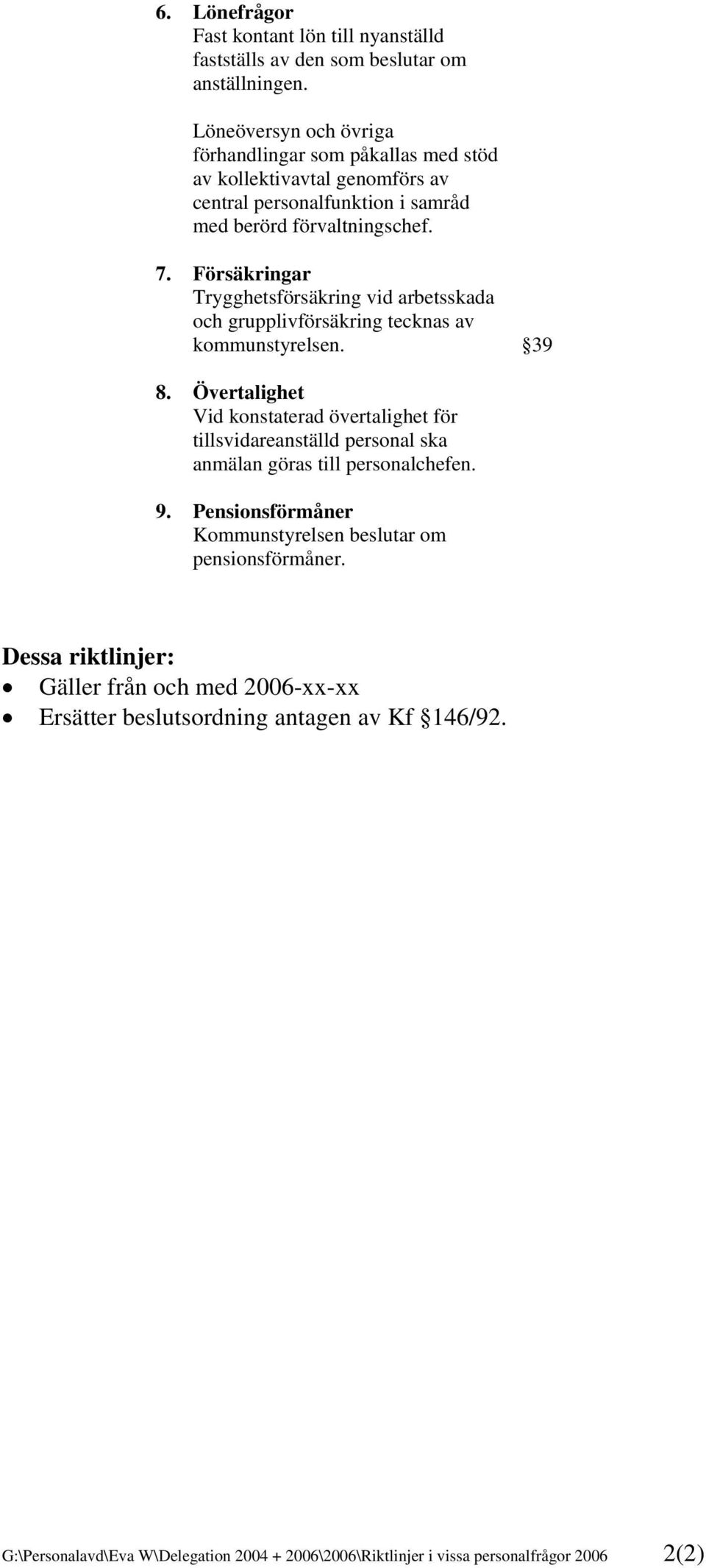 Försäkringar Trygghetsförsäkring vid arbetsskada och grupplivförsäkring tecknas av kommunstyrelsen. 39 8.